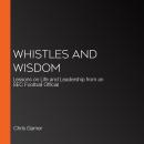 Whistles and Wisdom: Lessons on Life and Leadership from an SEC Football Official Audiobook