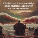 Christian Leadership: Honor, Reverence, and Respect for God and His Word Audiobook