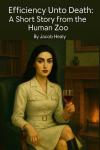 Efficiency Unto Death: A Short Story from the Human Zoo Audiobook