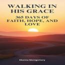 Walking in His Grace: 365 Days of Faith, Hope, and Love Audiobook