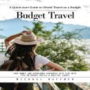 Budget Travel: A Quick-start Guide to World Travel on a Budget (Save Money and Experience Authentic  Audiobook