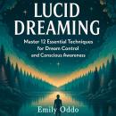 Lucid Dreaming: Master 12 Essential Techniques for Dream Control and Conscious Awareness Audiobook