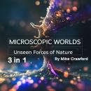 Microscopic Worlds: Unseen Forces of Nature (3 in 1) Audiobook