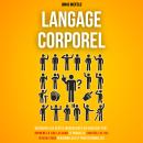 [French] - Langage Corporel: Découvrez Les Gestes Inconscients Qui Révèlent Tout, Apprenez À Lire Le Audiobook