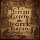 The Roman Empire and Byzantine Empire: The History and Legacy of Europe’s Most Important Empire and  Audiobook