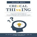 Critical Thinking: Improving Critical Skills for Decision-Making with Considerate Insight (The Critical Thinking Guide Which Will Teach You to Think Strategically) Audiobook