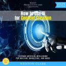 How to Use AI for Content Creation:: Boost Productivity and Creativity (Leverage Artificial Intelligence for Writing, Marketing, and More) Audiobook