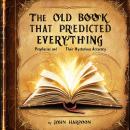 The Old Book That Predicted Everything: Prophecies and Their Mysterious Accuracy Audiobook