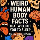 Weird Human Body Facts That Will Put You to Sleep Audiobook