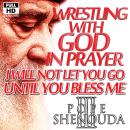 Wrestling with God in Prayer: I Will Not Let You Go Until You Bless Me Audiobook