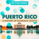 Puerto Rico: A History of Economic Shifts Audiobook