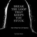 Break The Loop That Keeps You Stuck: How To Reset Your Life Trajectory Audiobook