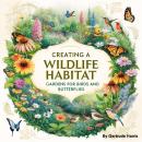 Creating a Wildlife Habitat: Gardens for Birds and Butterflies Audiobook