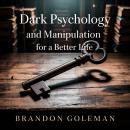Dark Psychology and Manipulation For a Better Life Audiobook