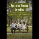 Systems Theory Unveiled: Effective Techniques for Individual, Couple, and Family Therapy Audiobook