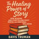 The Healing Power of Story: How Reading and Storytelling Boost Mental and Emotional Well-Being Audiobook