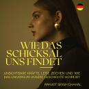 [German] - Wie das Schicksal uns findet: Unsichtbare Kräfte, leise Zeichen und wie das Universum uns Audiobook
