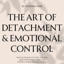 The Art of Detachment & Emotional Control: How to Detach, Cut Toxic Ties, and Make Them Regret Losin Audiobook