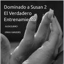 [Spanish] - Dominando a Susan 2. El Verdadero Entrenamiento: Dominando a Susan 2 Vol .1 Audiobook