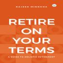 Retire On Your Terms: A Guide To Holistic Retirement Audiobook