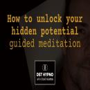 How to unlock your hidden potential guided meditation -  - A guided meditation - DST Hypno with Stu  Audiobook