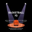 Basketball IQ: The Ultimate Guide To Thinking And Playing Smarter On The Court Audiobook