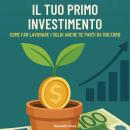 [Italian] - Il tuo primo investimento: Come far lavorare i soldi anche se parti da 100 euro Audiobook