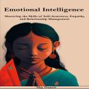 Emotional Intelligence: Mastering the Skills of Self-Awareness, Empathy, and Relationship Management Audiobook