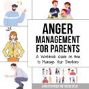 Anger Management for Parents: A Workbook Guide on How to Manage Your Emotions Audiobook