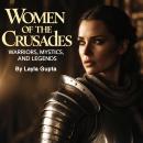 Women of the Crusades: Warriors, Mystics, and Legends Audiobook