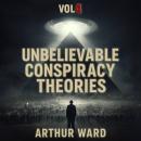 Unbelievable Conspiracy Theories, Vol 4: Shocking Secrets, Hidden Truths, and Mind-Bending Mysteries Explored Audiobook