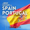 A Brief History of Spain and Portugal 2 in 1: How Two Small Kingdoms Built Global Empires and Shaped Audiobook