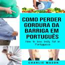 [Portuguese] - Como perder gordura da barriga Em português/ How to lose belly fat in Portuguese: um  Audiobook