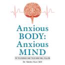 Anxious Body: Anxious Mind: Fix your brain and your anxiety will improve Audiobook