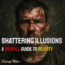 Shattering Illusions: A Redpill Guide to Reality Audiobook