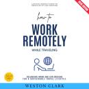 How to Work Remotely While Traveling:: A Digital Nomad’s Guide to Productivity and Freedom (Balancin Audiobook