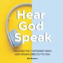 Hear God Speak: Discover the 5 different ways God speaks directly to you Audiobook