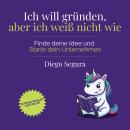 [German] - Ich will gründen, aber ich weiß nicht wie: Finde deine Idee und starte dein Unternehmen Audiobook
