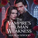 Cover of The Vampire's Human Weakness: A Forbidden Immortal Romance of Blood Bonds and Mortal Love