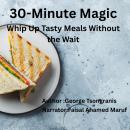 30-Minute Magic: Whip Up Tasty Meals Without the Wait Audiobook