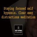 Staying focused self hypnosis. Clear away distractions meditation - A guided meditation - DST Hypno with Stu Newman Audiobook