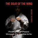 The Dojo of the Mind: Finding Inner Peace through the Martial Arts Audiobook