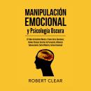 [Spanish] - Manipulación Emocional y Psicología Oscura: El Poder de Controlar Mentes a Través de las Audiobook