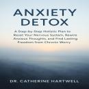 Anxiety Detox: A Step-by-Step Holistic Plan to Reset Your Nervous System, Rewire Anxious Thoughts, a Audiobook