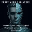[Spanish] - Detrás de la Máscara: Descubriendo y Superando la Depresión en los Hombres Audiobook