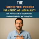 The Interoception Workbook for Autistic and AuDHD Adults: Your practical Guide to Body Awareness, Em Audiobook