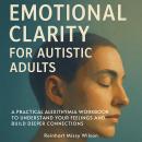 Emotional Clarity for Autistic Adults: A Practical Alexithymia Workbook to Understand Your Feelings  Audiobook