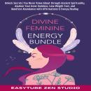 Divine Feminine Energy Bundle: Unlock Secrets You Never Knew About through Ancient Spirituality. Awaken Your Inner Goddess, Lose Weight Fast, and Manifest Abundance with Affirmations & Energy Healing Audiobook