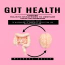Gut Health: Proven Holistic Strategies to Restore Your Microbiome (A Practical Guide to Microbiome & Probiotic Nutrition for Better Digestion) Audiobook