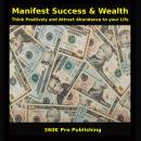 Manifest Success & Wealth: Think Positively and Attract Abundance to your Life Audiobook
